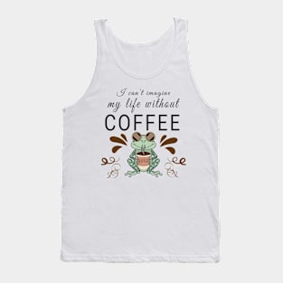 I can't imagine my life without coffee Tank Top